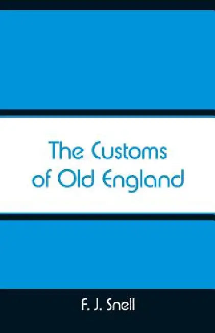The Customs of Old England by F. J. Snell