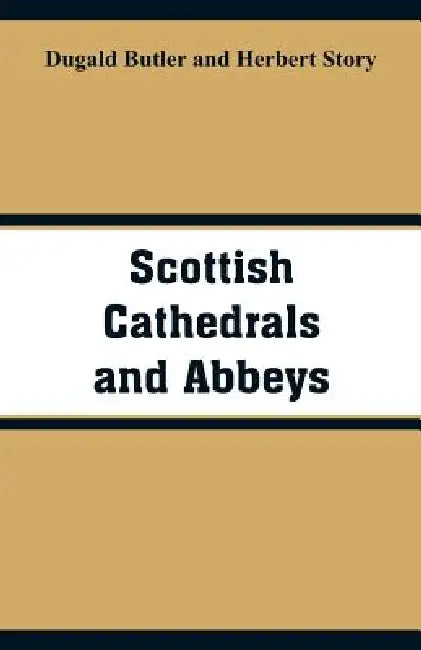 Scottish Cathedrals and Abbeys by Dugald Butler, Herbert Story