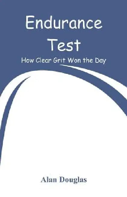 Endurance Test: How Clear Grit Won the Day by Alan Douglas