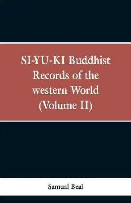 SI-YU-KI Buddhist records of the Western world. (Volume II) by Samual Beal