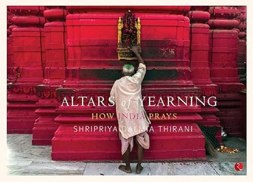 Altars Of Yearning by Shripriya Dalmia Thirani
