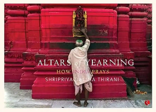 Altars Of Yearning by Shripriya Dalmia Thirani