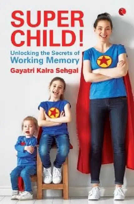 Super Child - Unlocking The Secrets Of Working Memory by Gayatri Kalra Sehgal