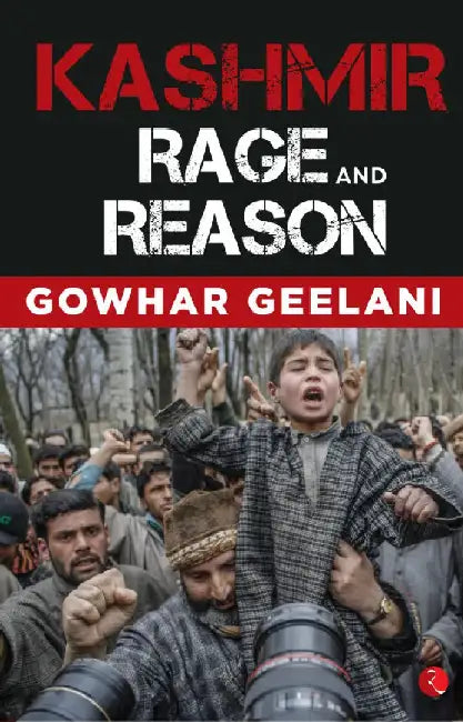 Kashmir Rage And Reason by Gowhar Geelani