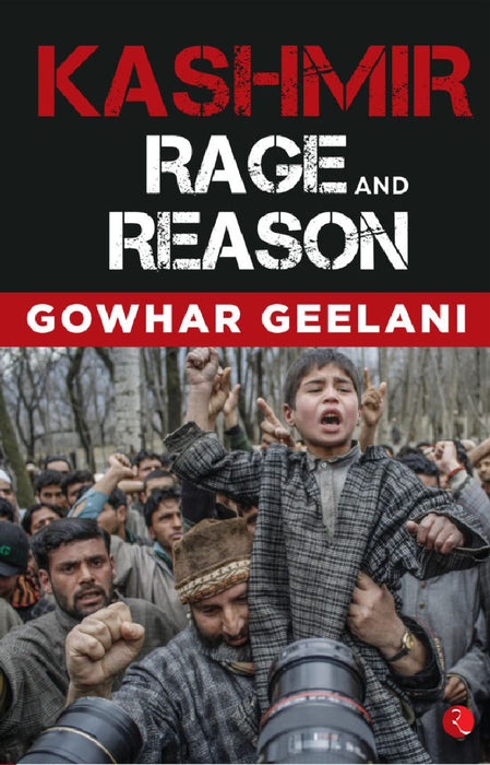 Kashmir Rage And Reason by Gowhar Geelani