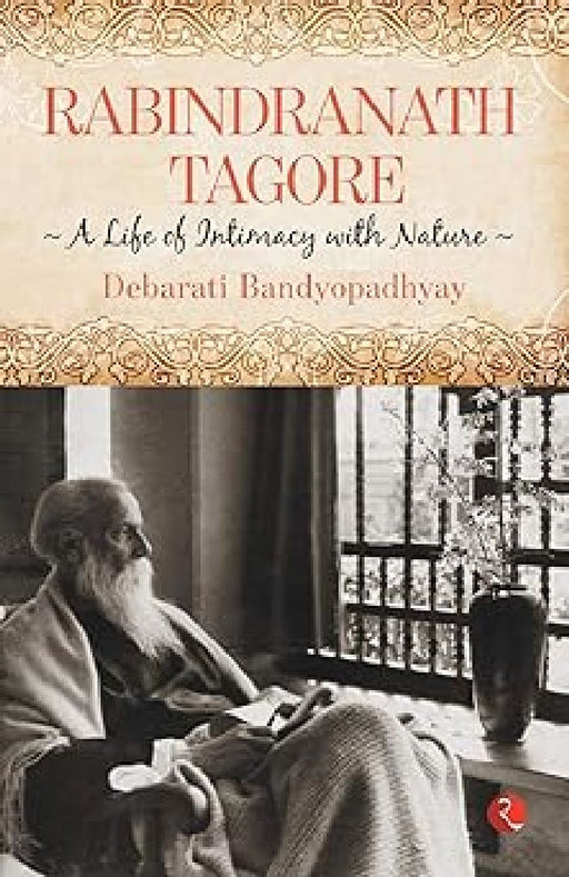 Rabindranath Tagore A Life Of Intimacy With Nature by Debarati Bandyopadhyay
