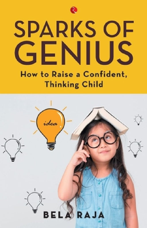 Spark Of Genius How To Raise A Comfident Smart Thinking Child by Bela Raja