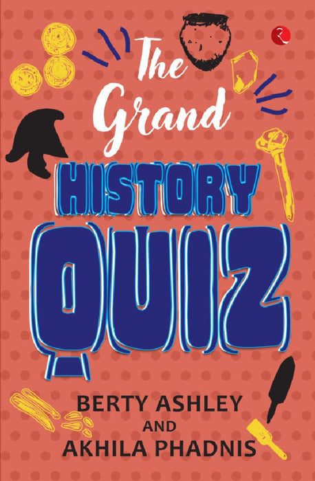 The Grand History Quiz by Berty Ashley & Akhila Phadnis