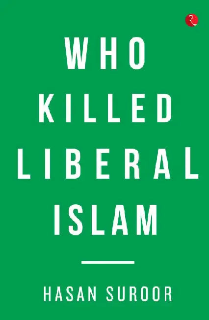 Who Killed Liberal Islam by Hasan Suroor