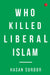 Who Killed Liberal Islam by Hasan Suroor