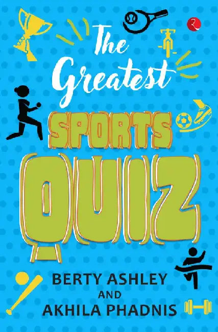 The Greatest Sports Quiz by Berty Ashley & Akhila Phadnis