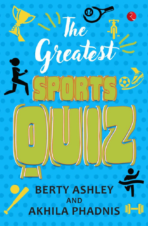The Greatest Sports Quiz by Berty Ashley & Akhila Phadnis