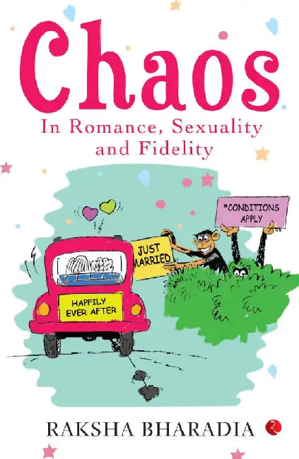Chaos In Romance, Sexuality And Fidelity by Raksha Bharadia