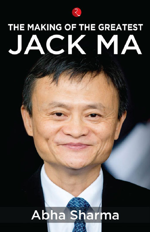 The Making Of The Greatestjack Ma by Abha Sharma
