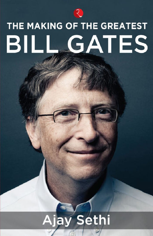 The Making Of The Greatest Bill Gates by Ajay Sethi