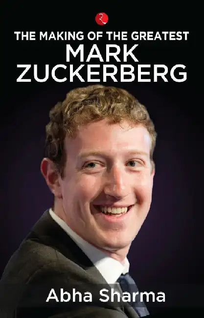 The Making Of The Greatest Mark Zuckerberg by Abha Sharma