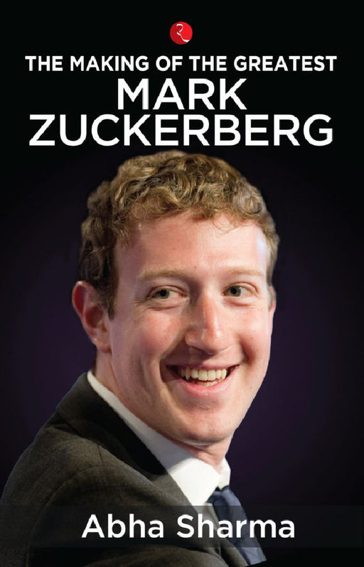 The Making Of The Greatest Mark Zuckerberg by Abha Sharma