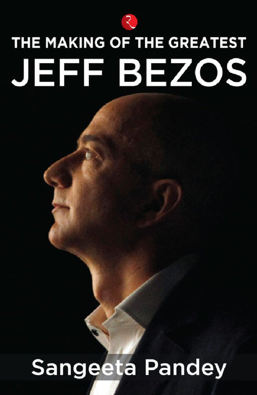The Making Of The Greatest Jeff Bezos by Sangeeta Pandey
