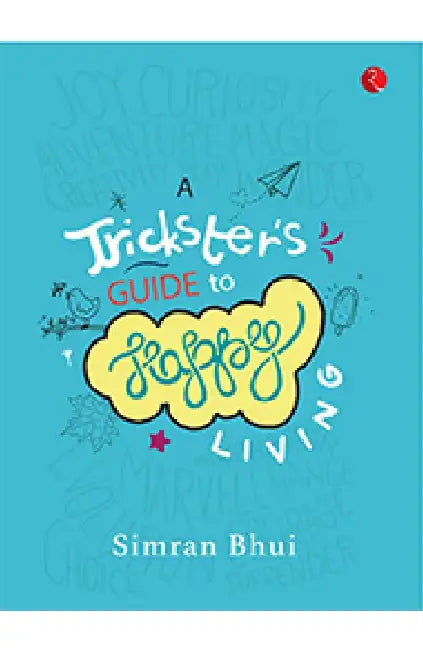 A Trickster's Guide To Happy Living by Simran Bhui