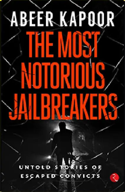 The Most Notorious Jailbreakers-Pb by Abeer Kapoor