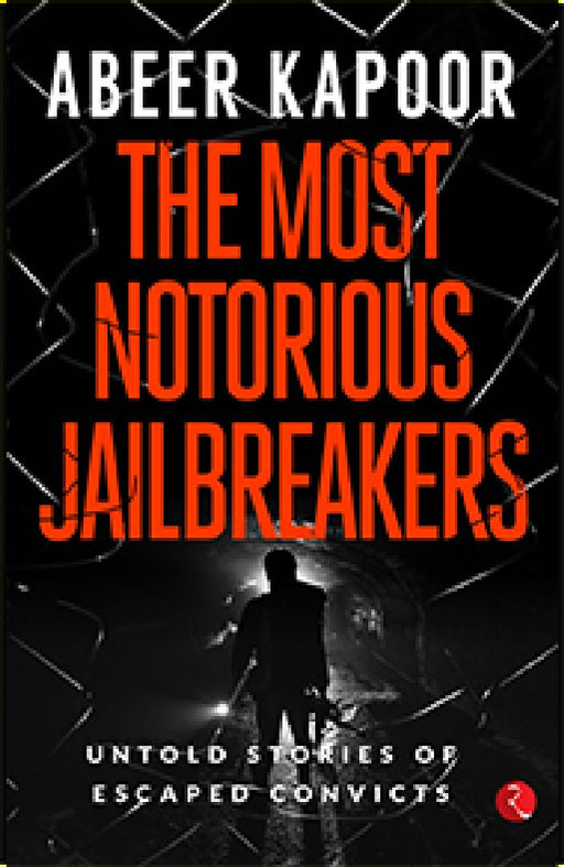 The Most Notorious Jailbreakers-Pb by Abeer Kapoor