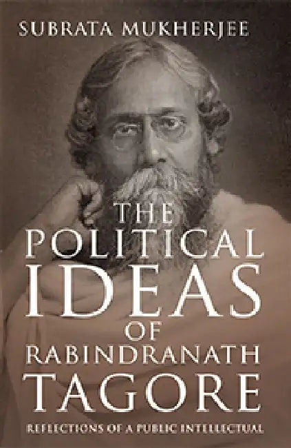 The Political Ideas Of Rabindranath Tagore by Subrata Mukherjee