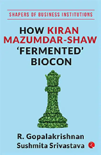 How Kiran Mazumdar Shaw Fermented Biocon by R Gopalakrishnan & Sushmita Srivastava