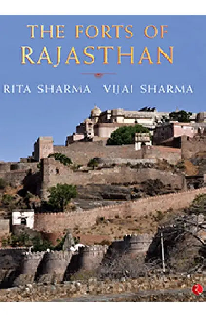 The Forts Of Rajasthan by Rita Sharma, Vijai Sharma