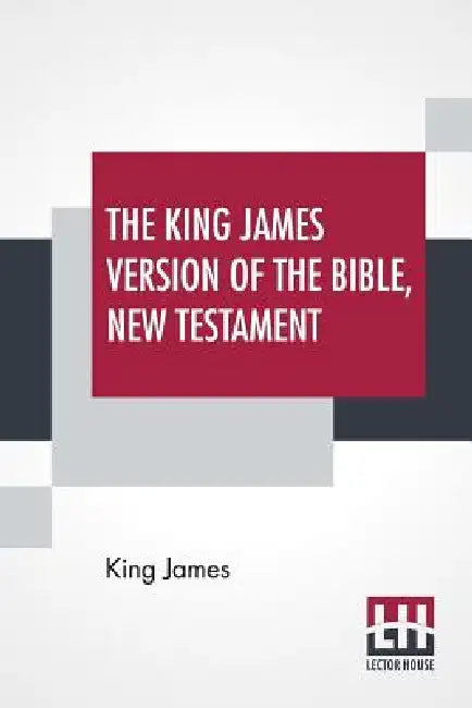The King James Version Of The Bible, New Testament by King James