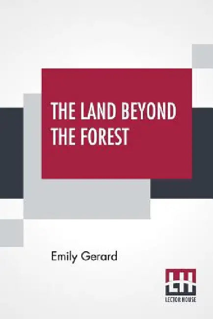 The Land Beyond The Forest: Facts, Figures, And Fancies From Transylvania by Emily Gerard