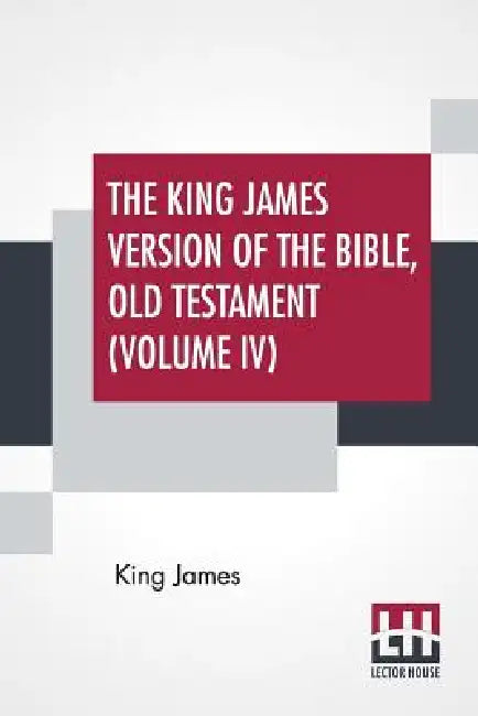 The King James Version Of The Bible, Old Testament (Volume IV) by King James