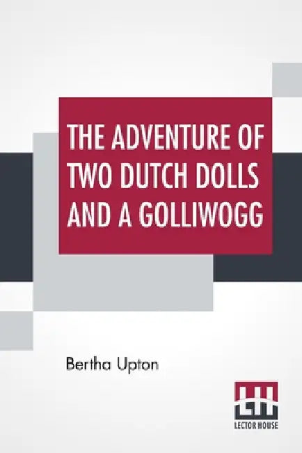 The Adventures Of Two Dutch Dolls And A "Golliwogg" by Bertha Upton