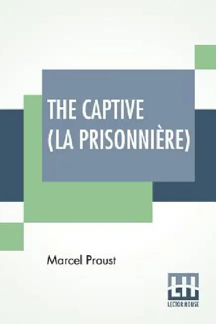 The Captive (La Prisonnière): Translated From The French By C. K. Scott Moncrieff by Marcel Proust, Charles Kenneth Scott-Moncrieff