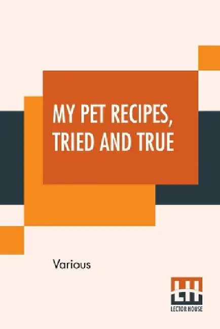 My Pet Recipes, Tried And True: Contributed By The Ladies And Friends Of St. Andrew'S Church Quebec by Various