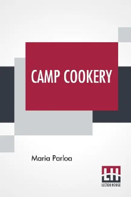 Camp Cookery: How To Live In Camp. by Maria Parloa