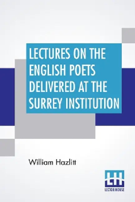 Lectures On The English Poets Delivered At The Surrey Institution: Edited By Alfred Rayney Waller, Ernest Rhys by William Hazlitt, Alfred Rayney Waller, Ernest Rhys
