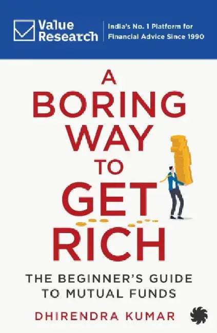 A Boring Way To Get Rich: The Beginner'S Guide To Mutual Funds by Dhirendra Kumar