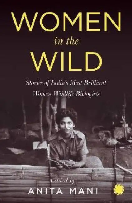 Women In The Wild: Stories of India's Most Brilliant Women by Anita Mani