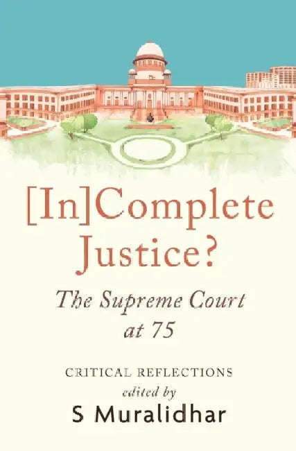 [In]Complete Justice?: The Supreme Court at 75 by S. Muralidhar