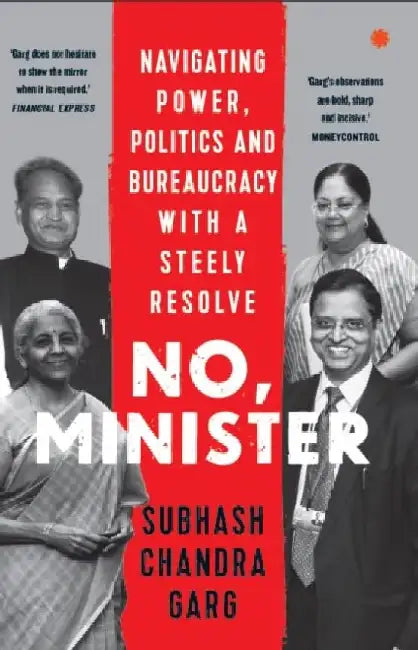 No, Minister: Navigating Power Politics & Bureaucracy With A Steely Resolve by Subhash Chandra Garg