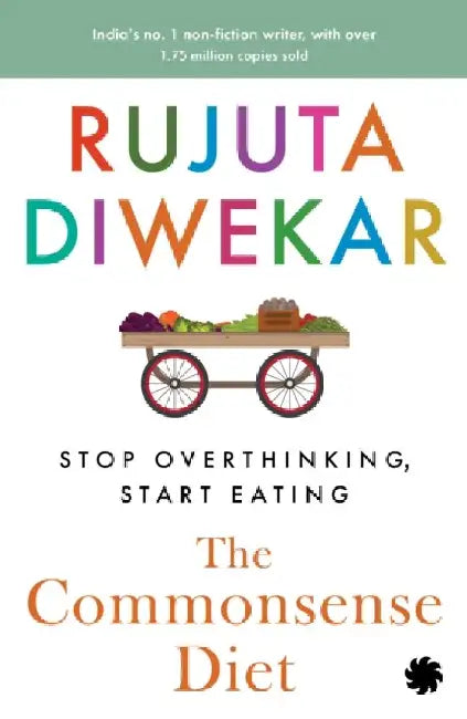 The Commonsense Diet: Stop Overthinking, Start Eating by Rujuta Diwekar