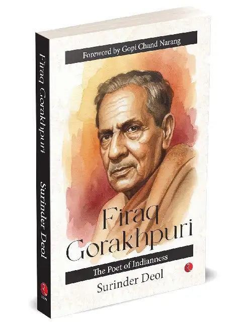 Firaq Gorakhpuri: The Poet of Indianness by Surinder Deol 