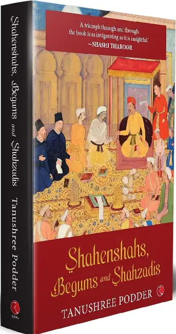 Shahenshahs, Begums And Shahzadis by Tanushree Podder