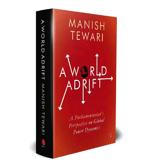 A World Adrift: A Parliamentarians Perspective On The Global Power Dynamic by Manish Tewari