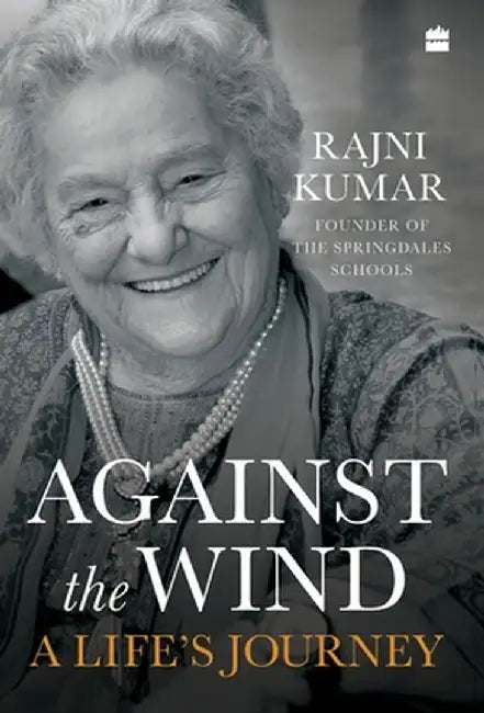 Against the Wind: A Life's Journey by Rajni Kumar