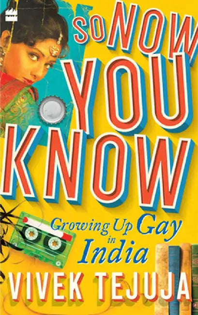 So Now You Know: A Memoir of Growing Up Gay in India by Vivek Tejuja