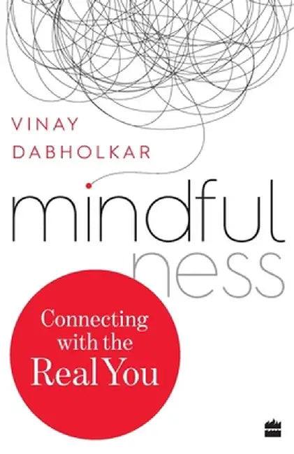 Mindfulness: Connecting with the Real You by Vinay Dabholkar