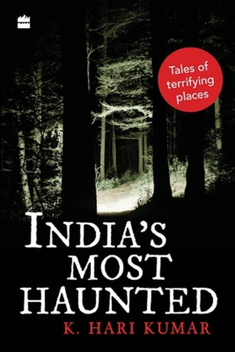India's Most Haunted: Tales of Terrifying Places by K. Hari Kumar