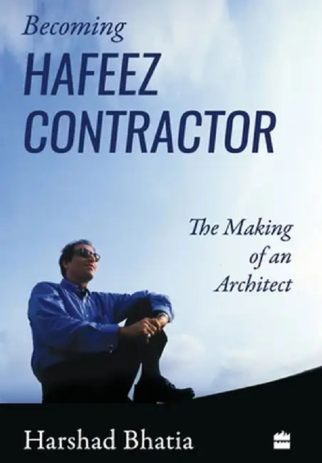 Becoming Hafeez Contractor: The Making of an Architect by Harshad Bhatia