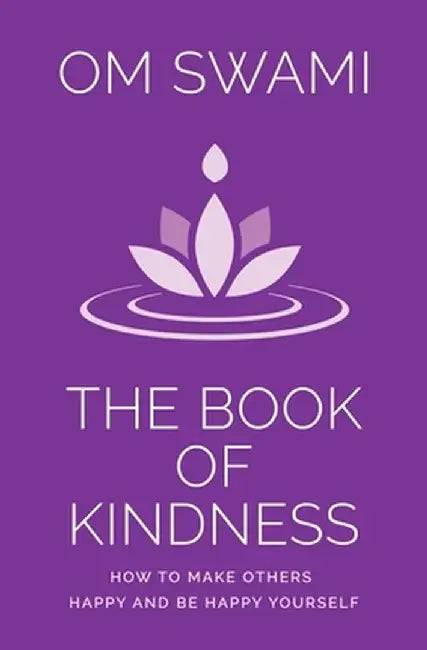 The Book of Kindness: How to Make Others Happy and Be Happy Yourself by Om Swami
